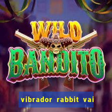 vibrador rabbit vai e vem